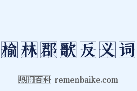 榆林郡歌反义词是什么意思的图片